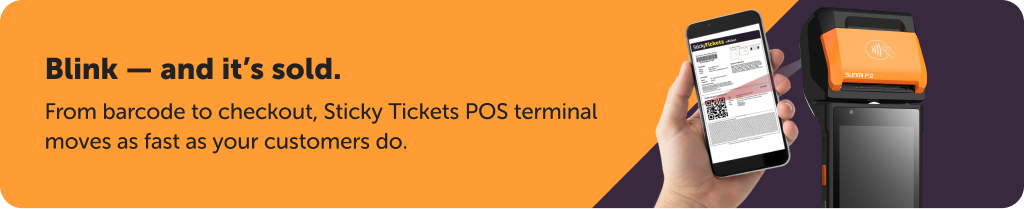 Blink — and it's sold. From barcode to checkout, Sticky Tickets POS terminal moves as fast as your customers do.